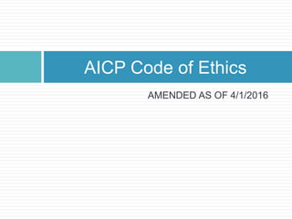 AMENDED AS OF 4/1/2016
AICP Code of Ethics
 