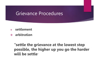  settlement
 arbitration
“settle the grievance at the lowest step
possible, the higher up you go the harder
will be sett...