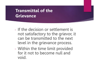 - If the decision or settlement is
not satisfactory to the grievor, it
can be transmitted to the next
level in the grievan...