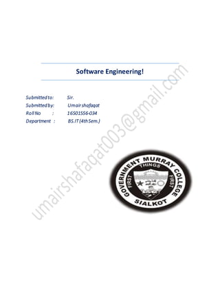 Software Engineering!
Submittedto: Sir.
Submittedby: Umairshafaqat
RollNo : 16501556-034
Department : BS.IT(4thSem.)
 