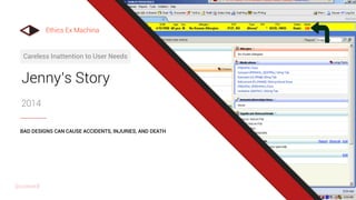 Jenny’s Story
2014
Careless Inattention to User Needs
BAD DESIGNS CAN CAUSE ACCIDENTS, INJURIES, AND DEATH
Ethics Ex Machina
@uxward
 