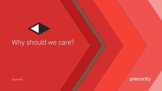 Why should we care?
@uxward
 