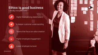 Teams that focus on value creation
A deeper customer understanding
Higher trust among stakeholders.
Higher employee engagement
Ethics is good business
Literally everyone wins
Lower employee turnover
!
!
🎯
#
"
Photo by rawpixel on Unsplash@uxward
 