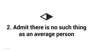 2. Admit there is no such thing
as an average person
@uxward
 