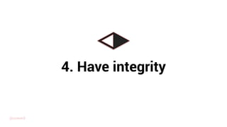 4. Have integrity
@uxward
 