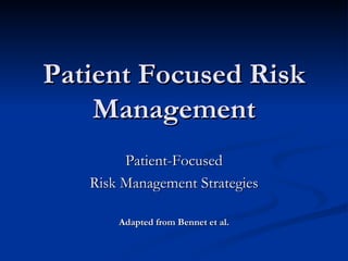 Patient Focused Risk Management Patient-Focused Risk Management Strategies Adapted from Bennet et al. 