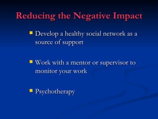 Reducing the Negative Impact Develop a healthy social network as a source of support Work with a mentor or supervisor to monitor your work Psychotherapy 