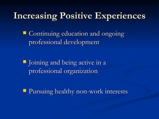 Increasing Positive Experiences Continuing education and ongoing professional development Joining and being active in a professional organization Pursuing healthy non-work interests 