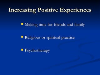 Increasing Positive Experiences Making time for friends and family Religious or spiritual practice Psychotherapy 