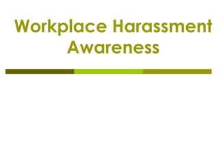 Workplace Harassment
     Awareness
 