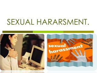 SEXUAL HARARSMENT.
 