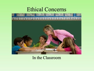Ethical Concerns




  In the Classroom
 