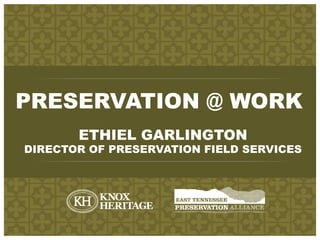 PRESERVATION @ WORK
ETHIEL GARLINGTON
DIRECTOR OF PRESERVATION FIELD SERVICES
 