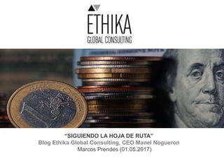 “SIGUIENDO LA HOJA DE RUTA”
Blog Ethika Global Consulting, CEO Manel Nogueron
Marcos Prendes (01.05.2017)
 