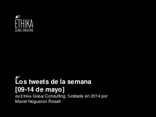Los tweets de la semana
[09-14 de mayo]
de Ethika Global Consulting, fundada en 2014 por
Manel Nogueron Resalt
 