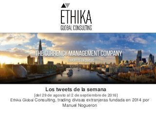 Los tweets de la semana
[del 29 de agosto al 2 de septiembre de 2016]
Ethika Global Consulting, trading divisas extranjeras fundada en 2014 por
Manuel Nogueron
 