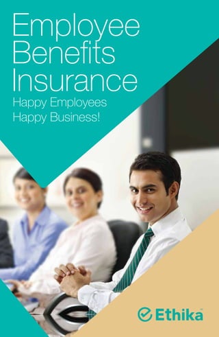 Employee
Beneﬁts
InsuranceHappy Employees
Happy Business!
 