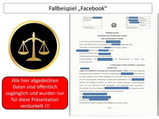Fallbeispiel „Facebook“
Alle hier abgedeckten
Daten sind öffentlich
zugänglich und wurden nur
für diese Präsentation
verdunkelt !!!
 