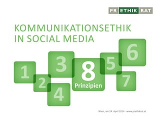 Kommunikationsethik
in Social Media
Wien, am 24. April 2014 · www.prethikrat.at
2
31
4
5
7
6
8Prinzipien
 