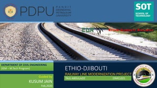 ETHIO-DJIBOUTI
RAILWAY LINE MODERNIZATION PROJECT
TAJU ABDULAZIZ 19MCL021
DEPARTMENT OF CIVIL ENGINEERING
(IEM – M.Tech Program)
Guided by
KUSUM JAIN
Feb,2020
 