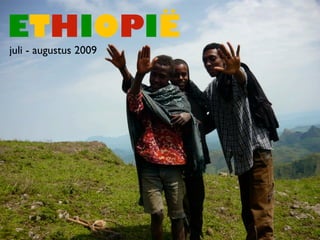 ETHIOPIË
juli - augustus 2009
 