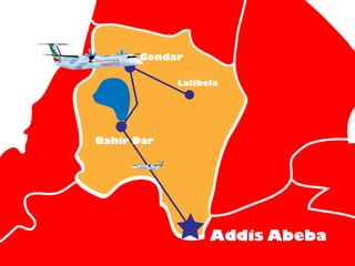 Gondar

            Lalibela




Bahir Dar




                  Addis Abeba
 