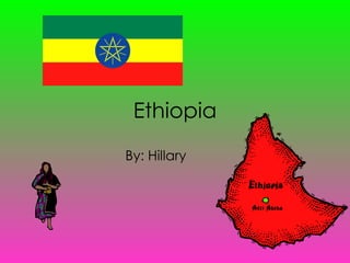 Ethiopia By: Hillary 