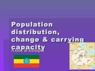 Population distribution, change & carrying capacity A look at Ethiopia 