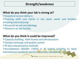 Strength/weakness
What do you think your lab is strong at?
Analytical service delivery
Training staffs and clients in so...