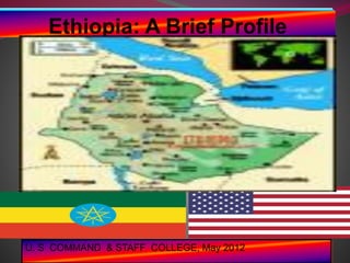 Ethiopia: A Brief Profile
U. S COMMAND & STAFF COLLEGE, May 2012
 