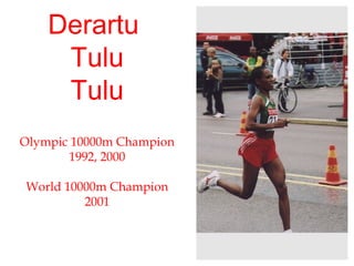 Derartu  Tulu Tulu Olympic 10000m Champion 1992, 2000 World 10000m Champion 2001 