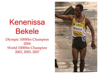 Kenenissa Bekele Olympic 10000m Champion 2004 World 10000m Champion 2003, 2005, 2007 