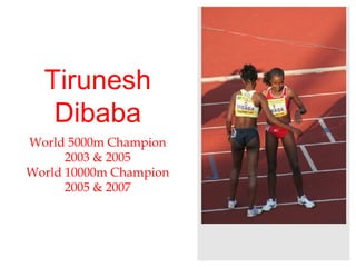 Tirunesh Dibaba World 5000m Champion 2003 & 2005 World 10000m Champion 2005 & 2007 
