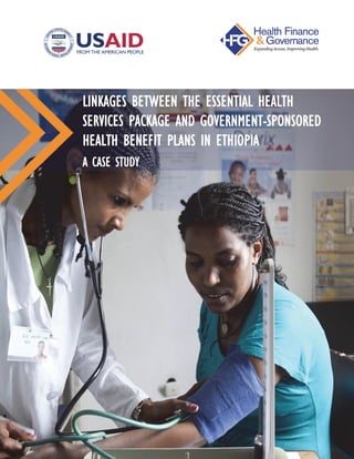 LINKAGES BETWEEN THE ESSENTIAL HEALTH
SERVICES PACKAGE AND GOVERNMENT-SPONSORED
HEALTH BENEFIT PLANS IN ETHIOPIA
A CASE STUDY
 