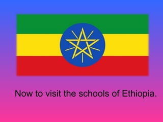 Now to visit the schools of Ethiopia.
 