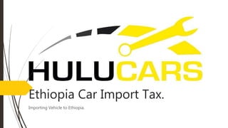 Ethiopia Car Import Tax.
Importing Vehicle to Ethiopia.
 