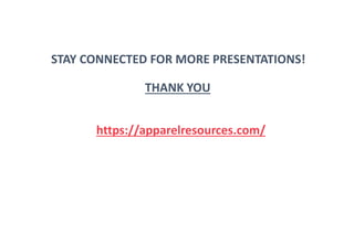 STAY CONNECTED FOR MORE PRESENTATIONS!
THANK YOU
https://apparelresources.com/
 