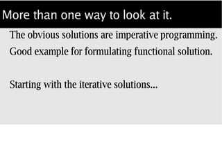 Plan 1: Imperative programming
Loop over the halved value.
Doubling the other.
Summing as you go.
 