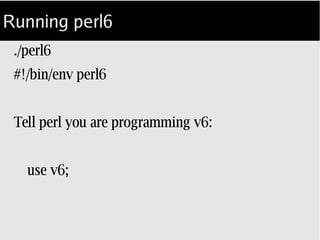 Acquiring Rakudo-Star
Quarterly updates are in ./downloads/star
wget .../rakudo-star-2013.10.tar.gz;
gzip -dc < *.tar.gz | tar xf -;
cd rakudo-star-2013.10;
perl Configure.pl –prefix=/opt/perl6 
--backends=moar --gen-nqp --gen-moar &&
make all test install;
 