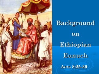 BackgroundBackground
onon
EthiopianEthiopian
EunuchEunuch
Acts 8:25-39Acts 8:25-39
 