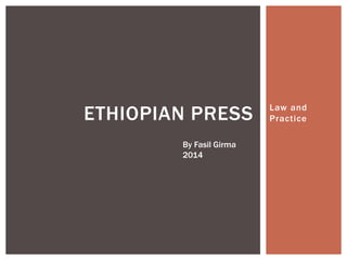 Law and
PracticeETHIOPIAN PRESS
By Fasil Girma
2014
 