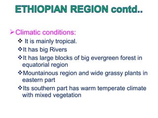 Climatic conditions:
 It is mainly tropical.
It has big Rivers
It has large blocks of big evergreen forest in
equatorial region
Mountainous region and wide grassy plants in
eastern part
Its southern part has warm temperate climate
with mixed vegetation
 