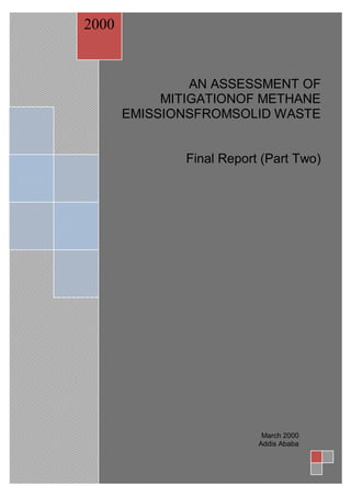 AN ASSESSMENT OF
MITIGATIONOF METHANE
EMISSIONSFROMSOLID WASTE
Final Report (Part Two)
2000
March 2000
Addis Ababa
 