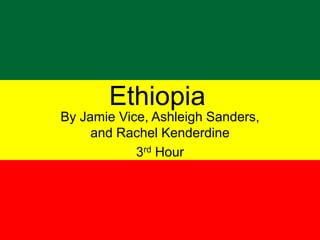 Ethiopia By Jamie Vice, Ashleigh Sanders, and Rachel Kenderdine 3rd Hour 