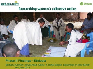 Phase II Findings - Ethiopia Berhanu Adenew, Zewdi Abadi Alemu  & Rahel Bekele  presenting on their behalf  15 th  June 2011 