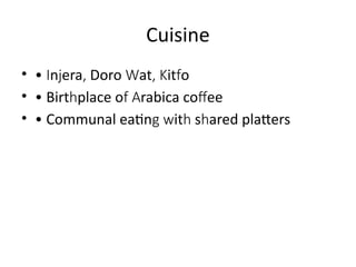 Cuisine
• • n era Doro at it o
I j , W , K f
• • Birt place o rabica co ee
h f A ff
• • Communal eatin it s ared platters
g w h h
 