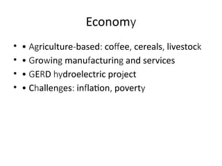 Economy
• • riculture based co ee cereals livestoc
Ag - : ff , , k
• • ro in manu acturin and services
G w g f g
• • E D droelectric pro ect
G R hy j
• • C allen es in lation povert
h g : f , y
 