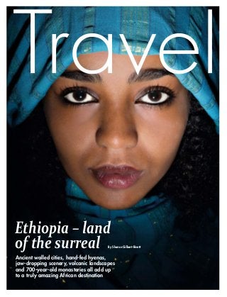Ethiopia – land
of the surreal
Ancient walled cities, hand-fed hyenas,
jaw-dropping scenery, volcanic landscapes
and 700-year-old monasteries all add up
to a truly amazing African destination
By Sharon Gilbert-Rivett
 