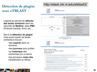 http://etest.vbi.vt.edu/etblast3/
Détection de plagiat
avec eTBLAST

Logiciel qui permet de détecter
des textes similaires...
