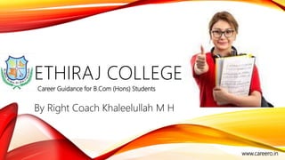 www.careero.in
ETHIRAJ COLLEGE
Career Guidance for B.Com (Hons) Students
By Right Coach Khaleelullah M H
4/20/2021
 